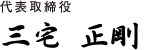 代表取締役社長 三宅 正剛